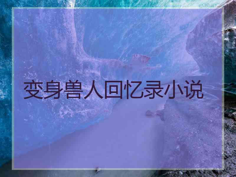 变身兽人回忆录小说 变身兽人回忆录小说