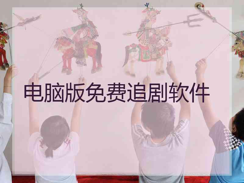 电脑版免费追剧软件 电脑版免费追剧软件