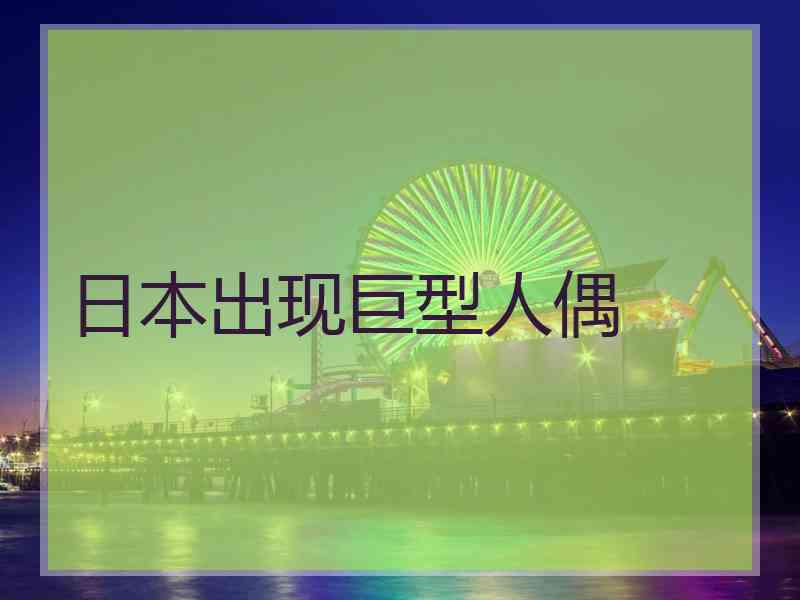 日本出现巨型人偶 日本出现巨型人偶