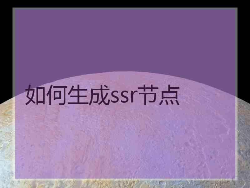 如何生成ssr节点 如何生成ssr节点