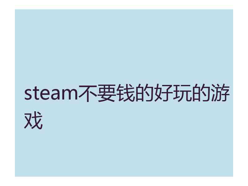 steam不要钱的好玩的游戏 steam不要钱的好玩的游戏
