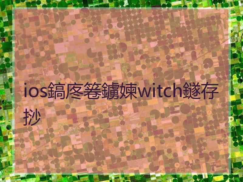 ios鎬庝箞鐪媡witch鐩存挱