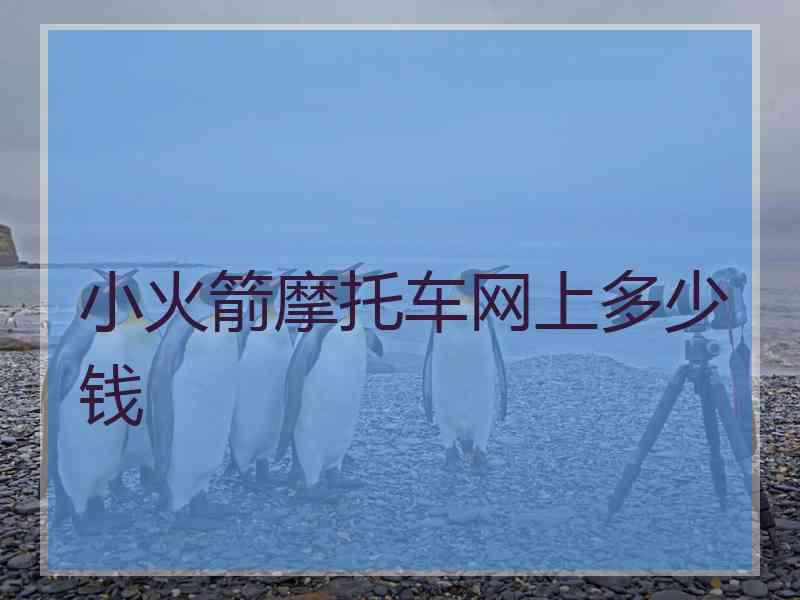 小火箭摩托车网上多少钱