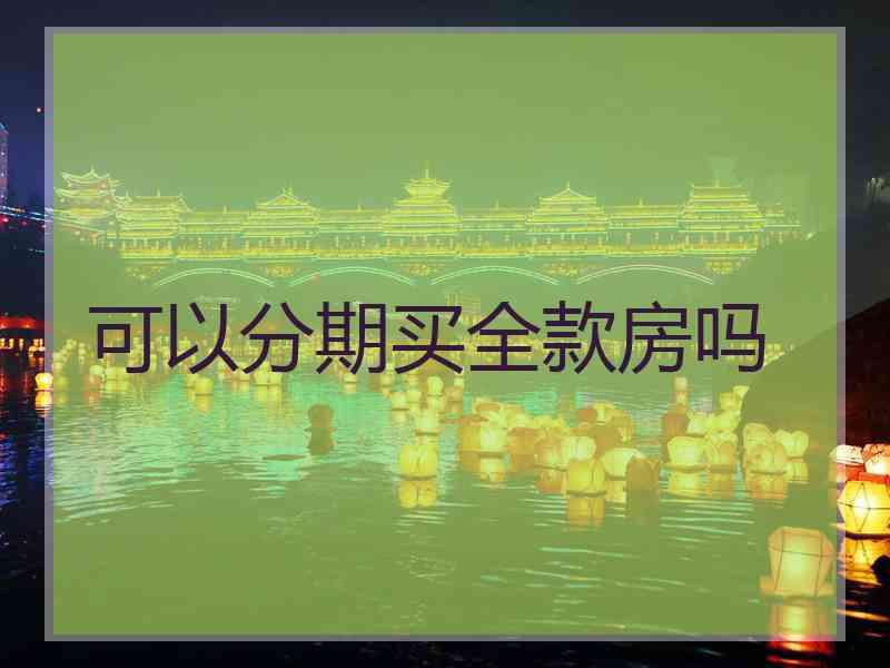 可以分期买全款房吗