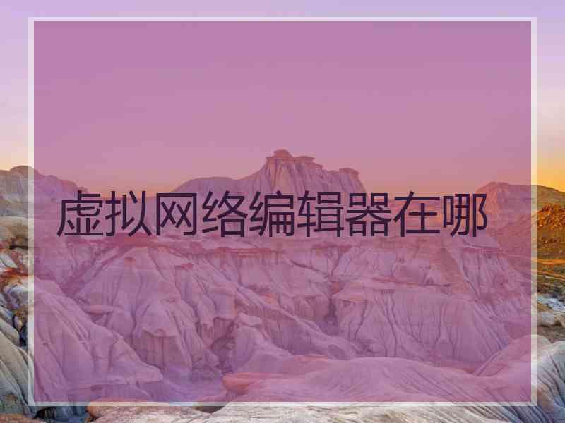 虚拟网络编辑器在哪