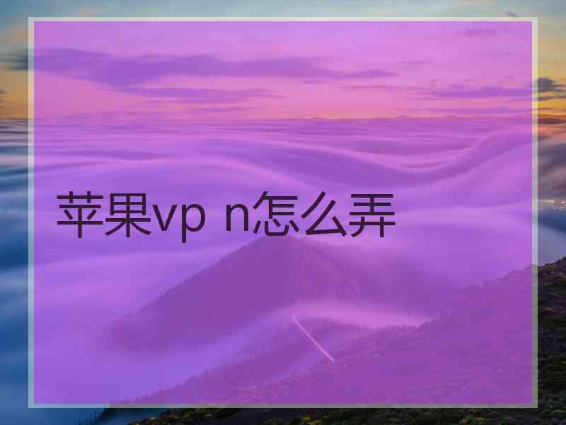 苹果vp n怎么弄