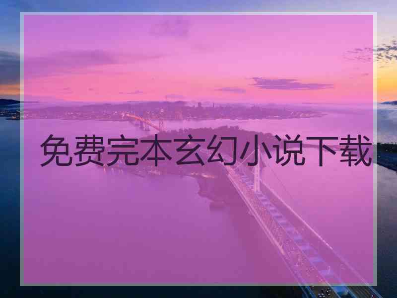 免费完本玄幻小说下载