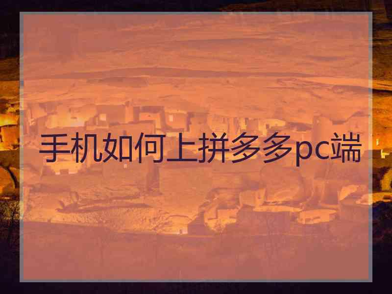 手机如何上拼多多pc端