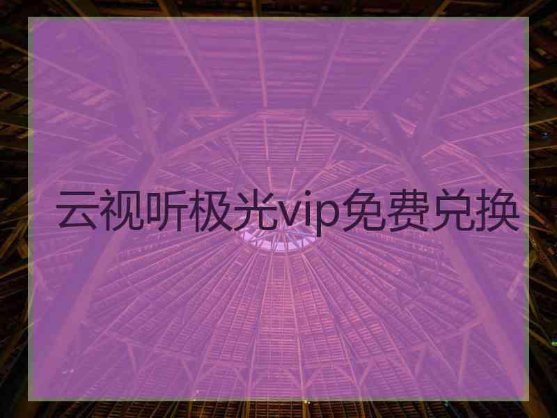 云视听极光vip免费兑换