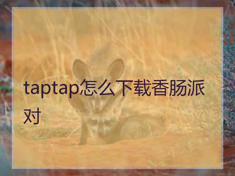 taptap怎么下载香肠派对