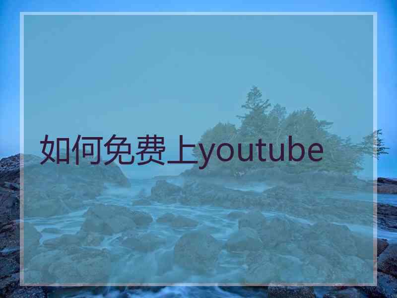 如何免费上youtube