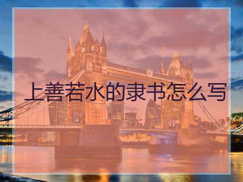 上善若水的隶书怎么写