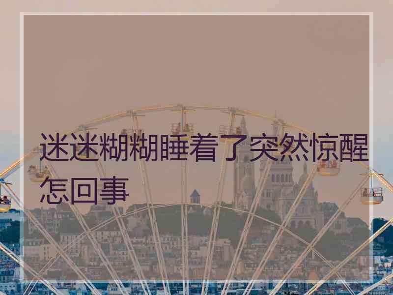 迷迷糊糊睡着了突然惊醒怎回事