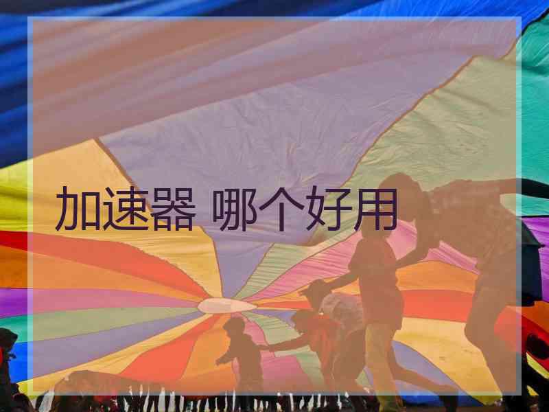 加速器 哪个好用