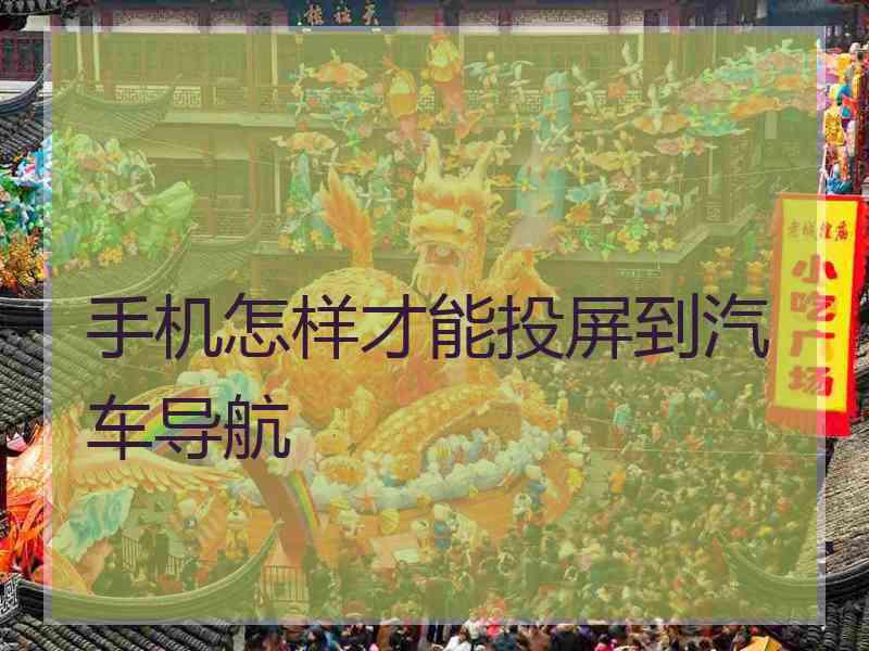 手机怎样才能投屏到汽车导航
