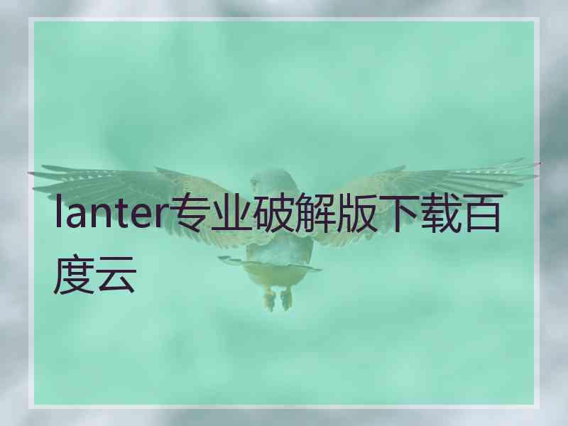 lanter专业破解版下载百度云