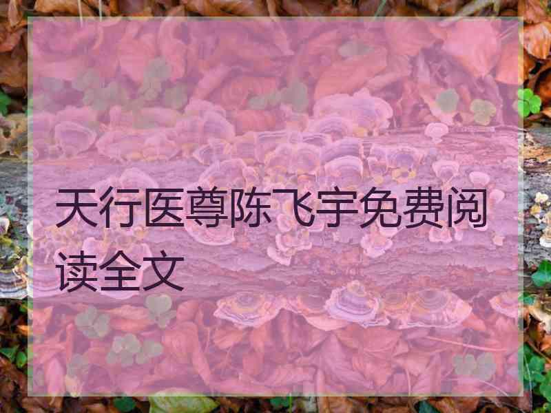 天行医尊陈飞宇免费阅读全文