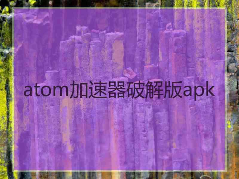atom加速器破解版apk