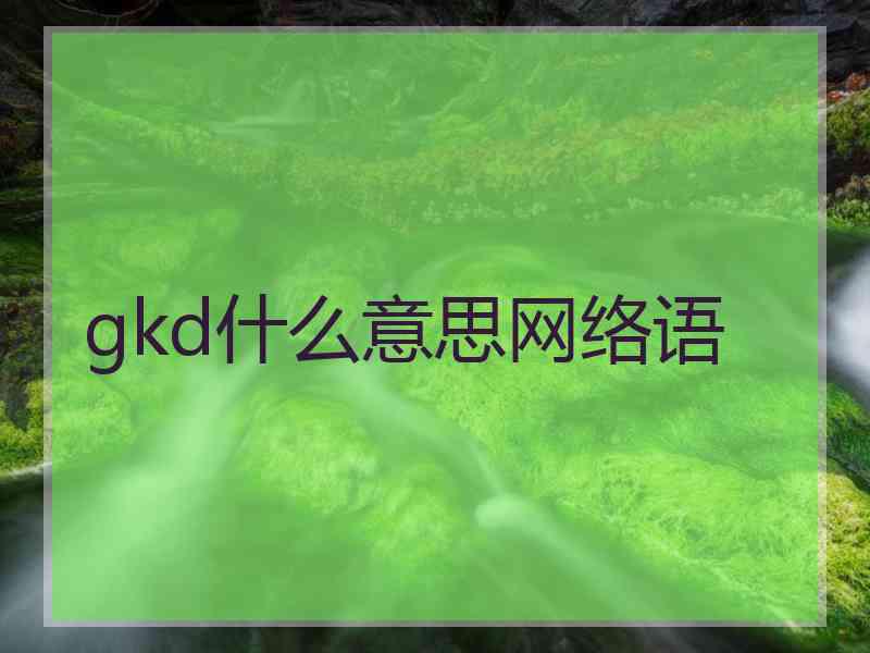 gkd什么意思网络语