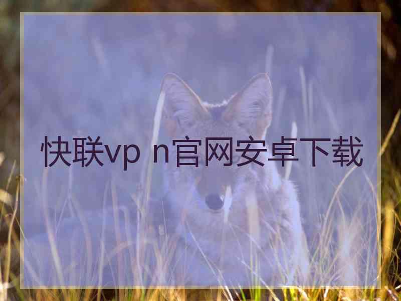 快联vp n官网安卓下载
