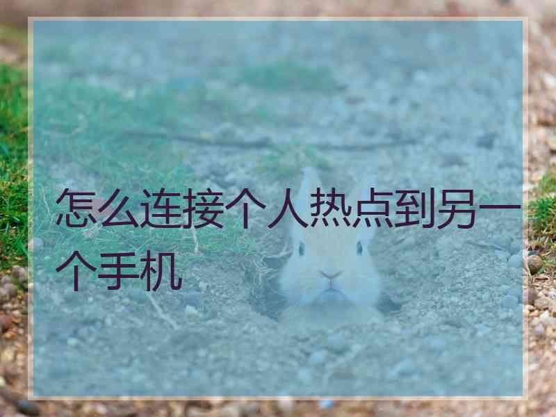 怎么连接个人热点到另一个手机