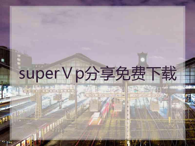 superⅤp分享免费下载