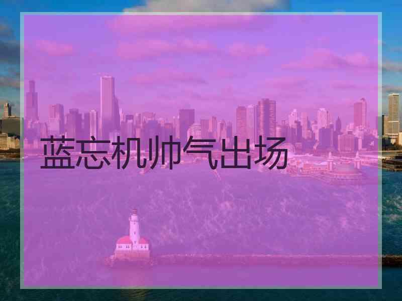 蓝忘机帅气出场