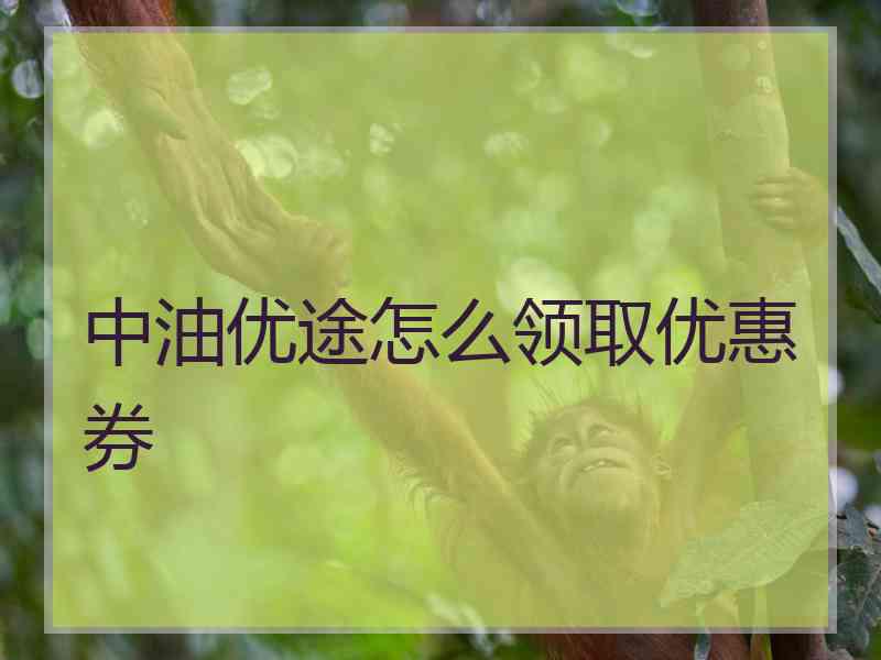 中油优途怎么领取优惠券