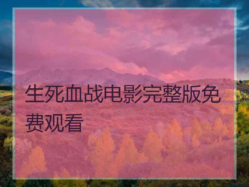 生死血战电影完整版免费观看