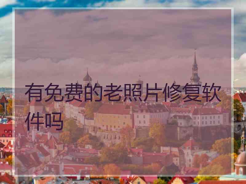 有免费的老照片修复软件吗