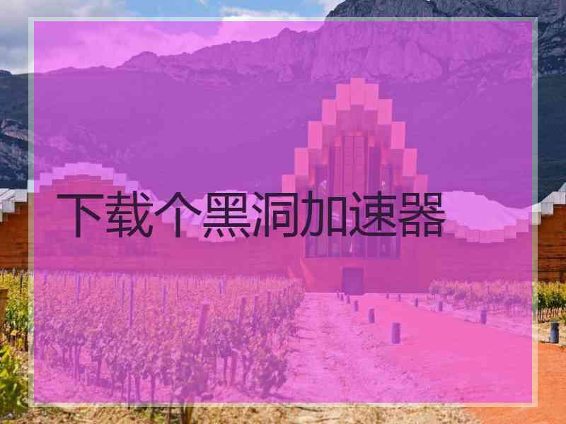 下载个黑洞加速器