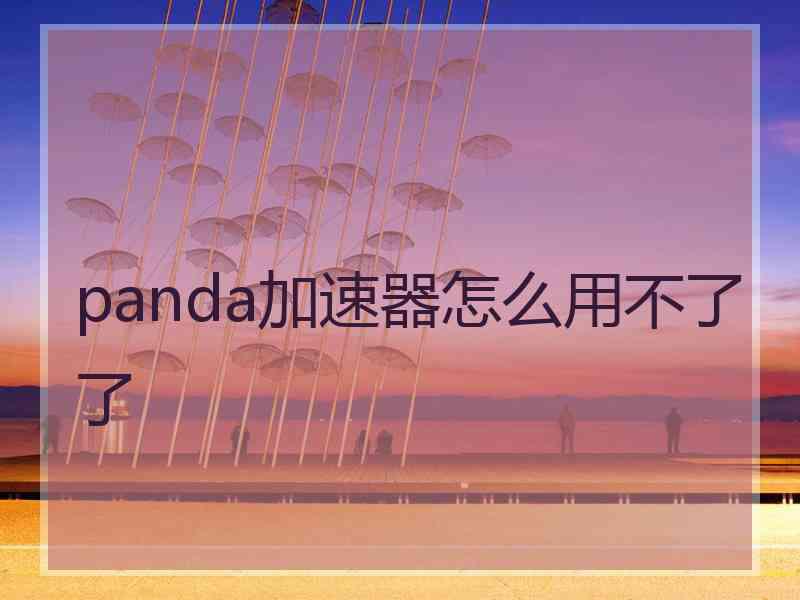 panda加速器怎么用不了了