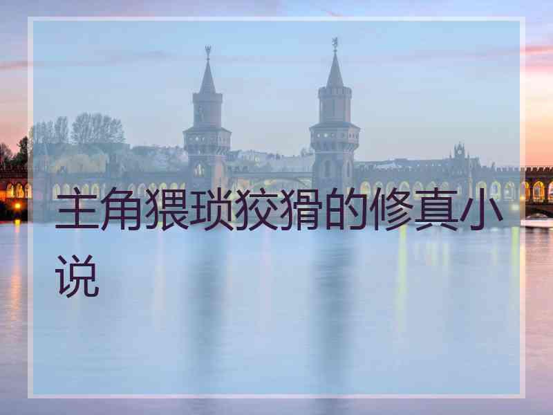 主角猥琐狡猾的修真小说