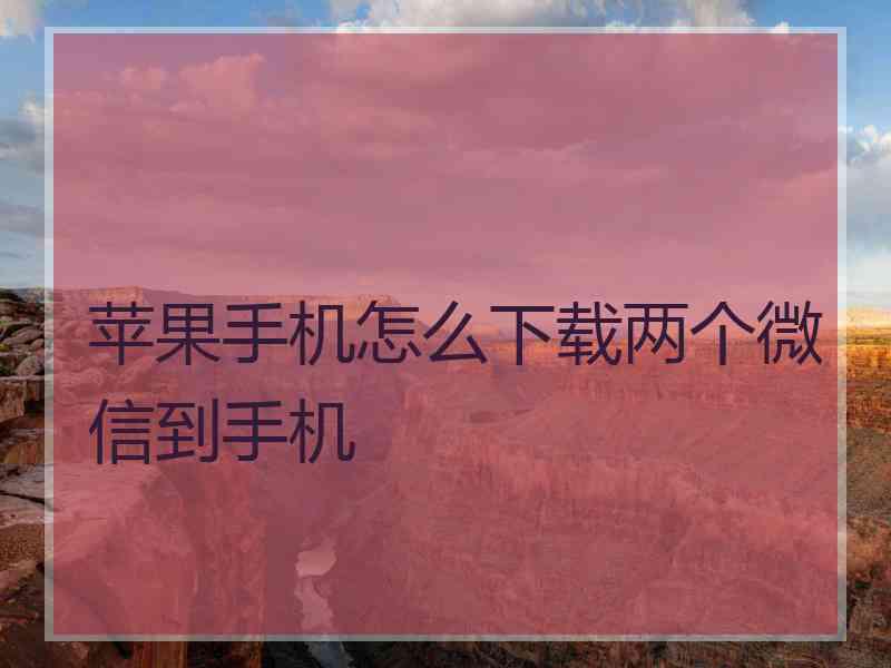 苹果手机怎么下载两个微信到手机
