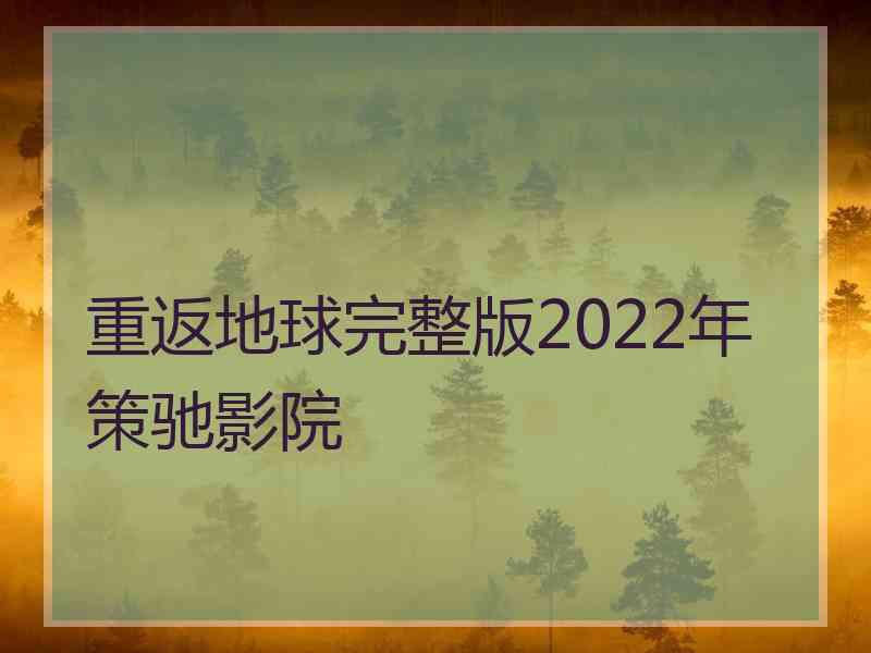 重返地球完整版2022年策驰影院