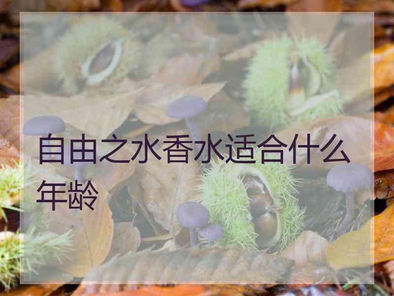 自由之水香水适合什么年龄