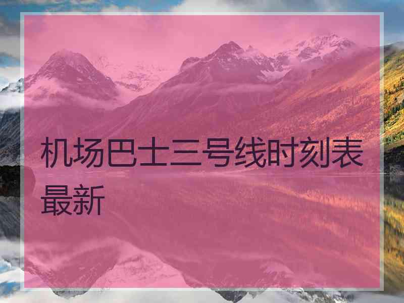 机场巴士三号线时刻表最新