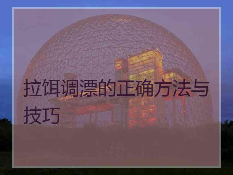 拉饵调漂的正确方法与技巧