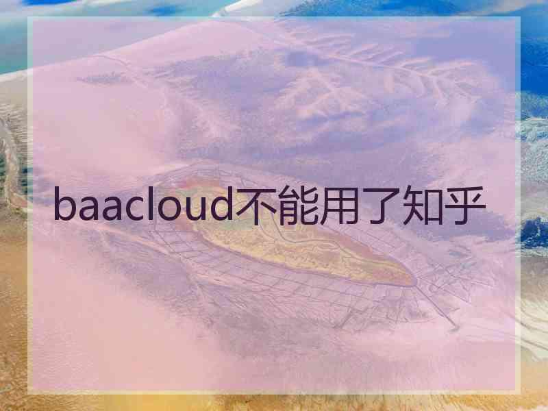 baacloud不能用了知乎
