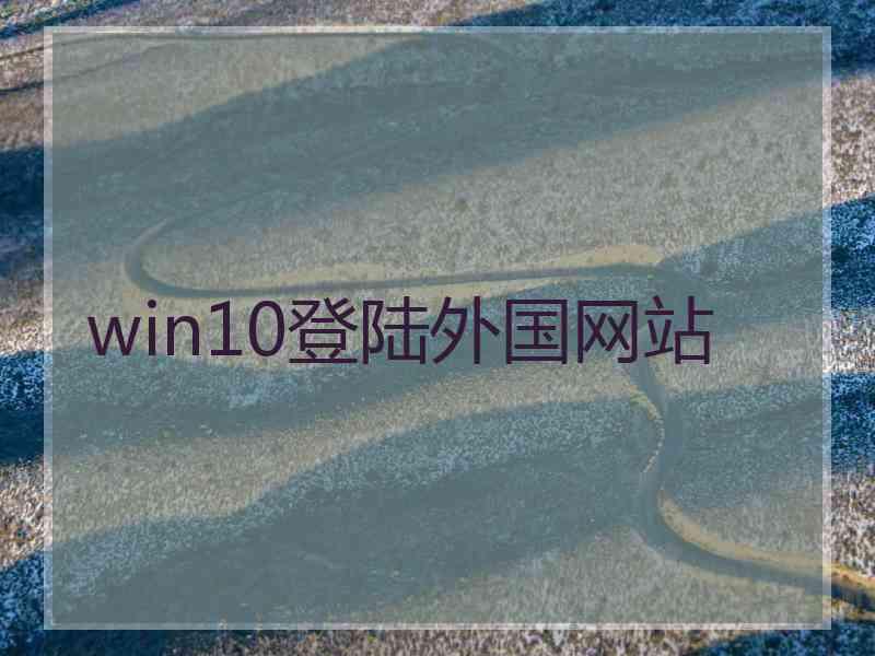 win10登陆外国网站