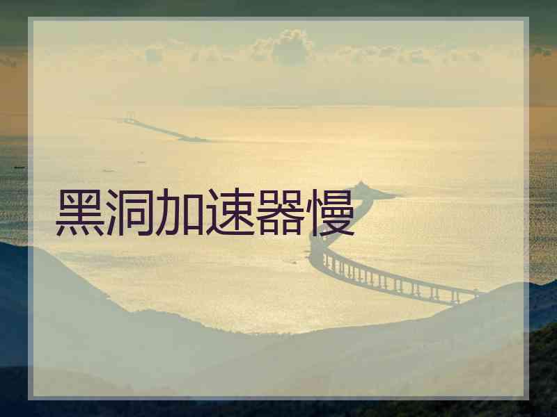 黑洞加速器慢