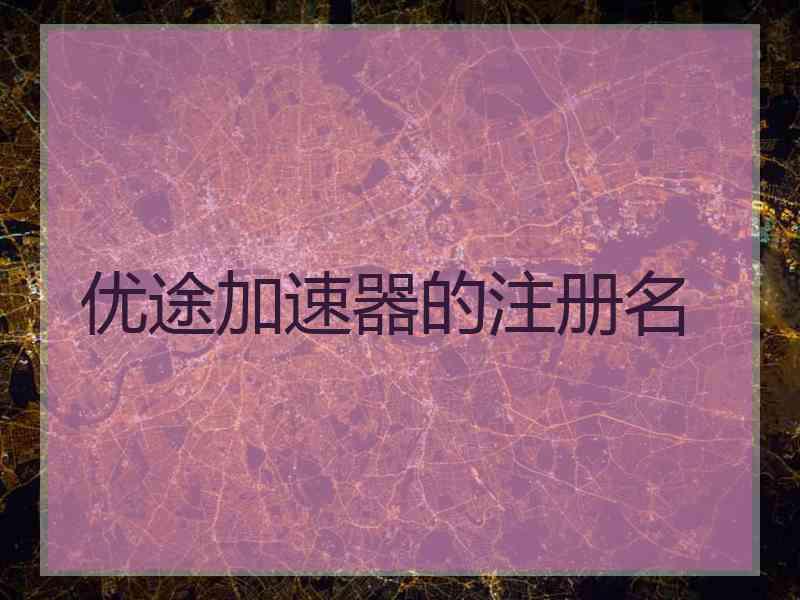 优途加速器的注册名