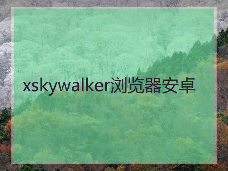 xskywalker浏览器安卓