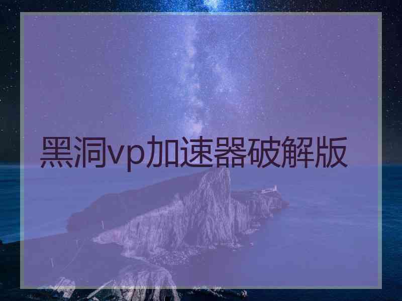 黑洞vp加速器破解版
