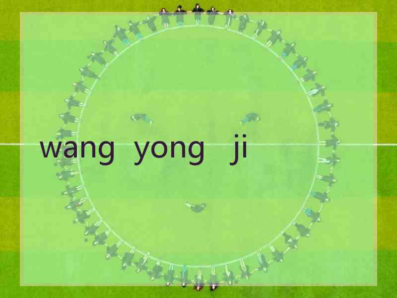 wang  yong   ji