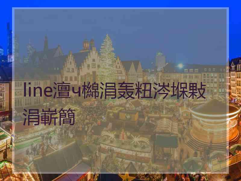 line澶ч檰涓轰粈涔堢敤涓嶄簡