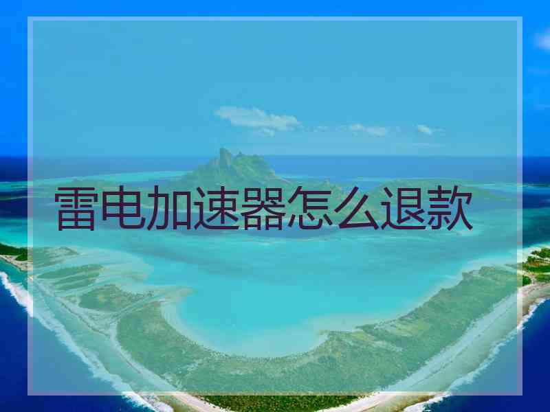 雷电加速器怎么退款
