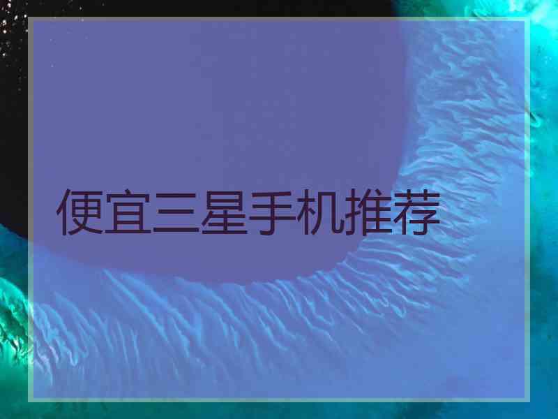 便宜三星手机推荐