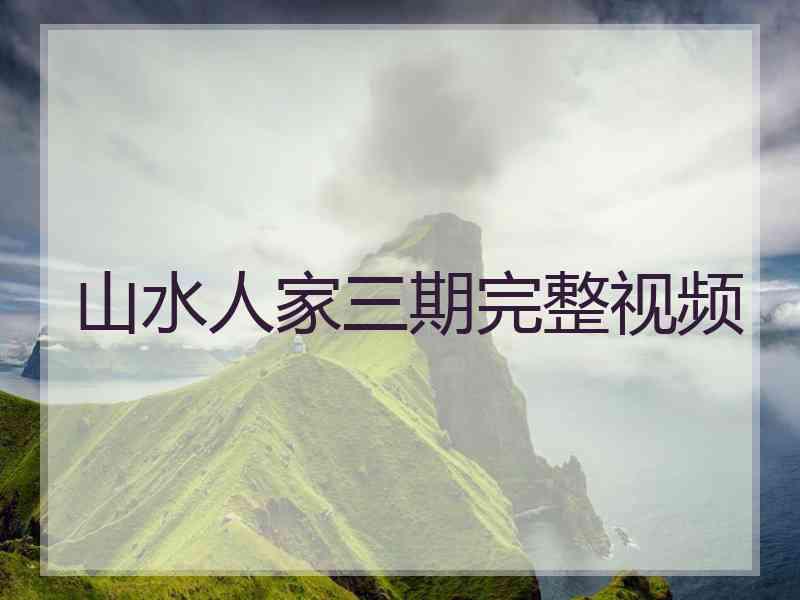 山水人家三期完整视频