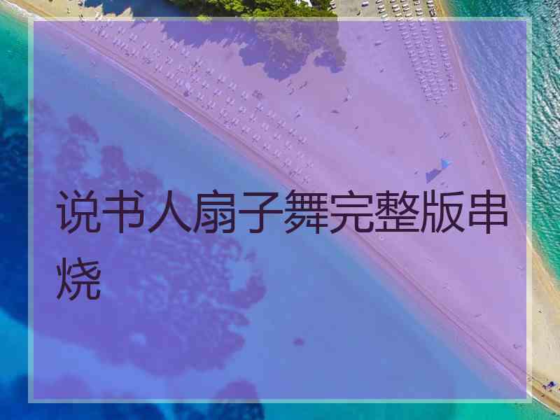 说书人扇子舞完整版串烧
